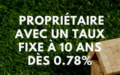 Devenir propriétaire – Financement hypothécaire – Taux fixe à 10 ans dès 0.78%